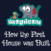 Indian Folk Tales: How the First House was Built