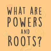 What are Powers and Roots?